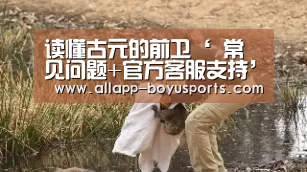 读懂古元的前卫‘ 常见问题+官方客服支持’(图1) 常见问题+官方客服支持