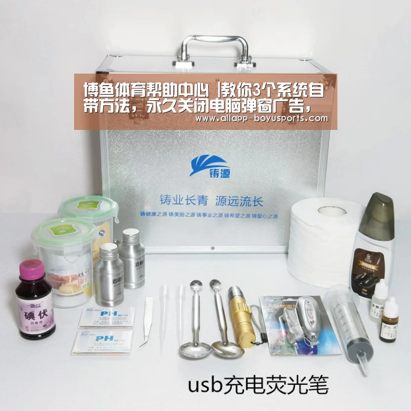 博鱼体育帮助中心 |教你3个系统自带方法,永久关闭电脑弹窗广告,今后不再被骚扰(图1) 常见问题+官方客服支持