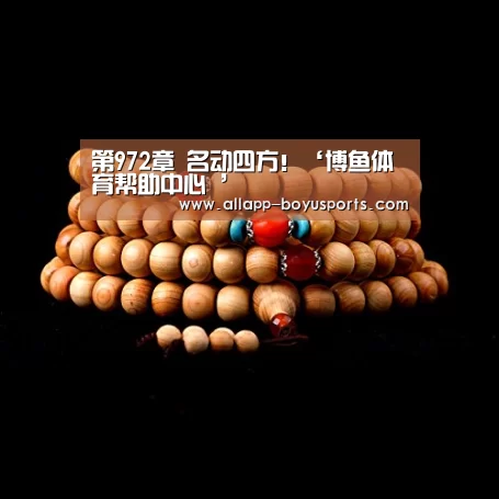 第972章 名动四方!‘博鱼体育帮助中心 ’(图1) 博鱼体育帮助中心