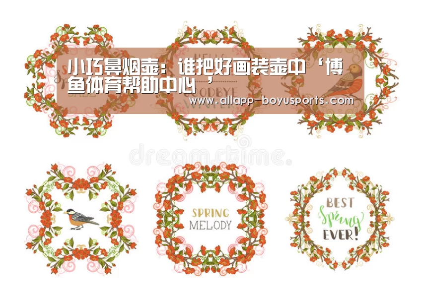 小巧鼻烟壶:谁把好画装壶中‘博鱼体育帮助中心 ’(图1) 常见问题+官方客服支持